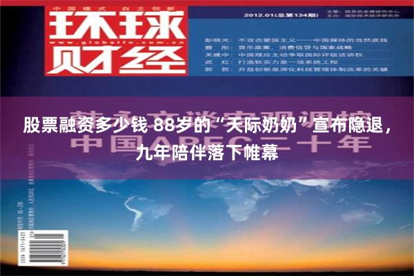 股票融资多少钱 88岁的“天际奶奶”宣布隐退，九年陪伴落下帷幕