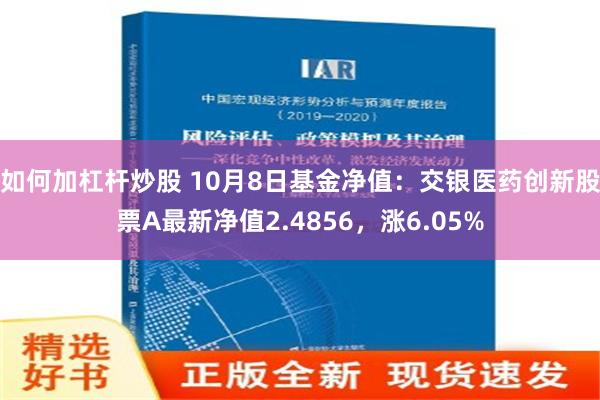 如何加杠杆炒股 10月8日基金净值：交银医药创新股票A最新净值2.4856，涨6.05%