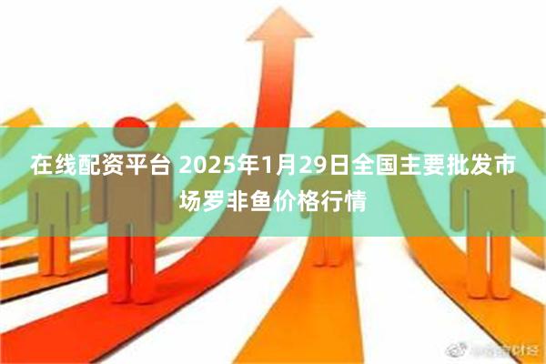 在线配资平台 2025年1月29日全国主要批发市场罗非鱼价格行情